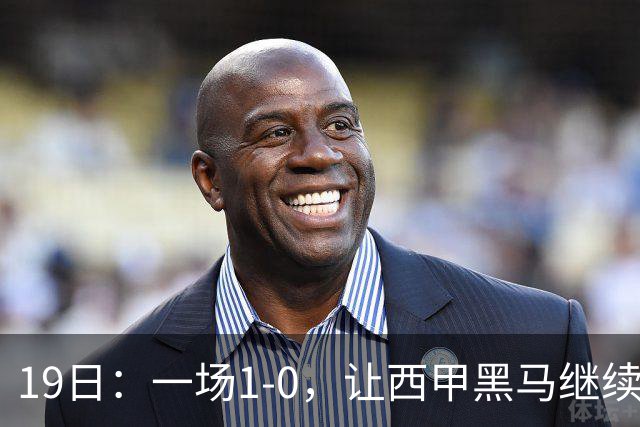 19日：一场1-0，让西甲黑马继续狂飙，6轮中是5胜，积分追平了皇马，超越了马竞